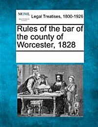 Rules of the Bar of the County of Worcester, 1828 (Paperback)