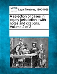 A Selection of Cases in Equity Jurisdiction: With Notes and Citations. Volume 2 of 2 (Paperback)