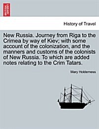 New Russia. Journey from Riga to the Crimea by Way Ef Kiev; With Some Account of the Colonization, and the Manners and Customs of the Colonists of New (Paperback)