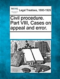 Civil Procedure. Part VIII, Cases on Appeal and Error. (Paperback)