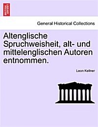 Altenglische Spruchweisheit, Alt- Und Mittelenglischen Autoren Entnommen. (Paperback)