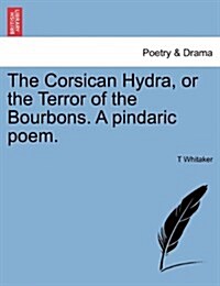 The Corsican Hydra, or the Terror of the Bourbons. a Pindaric Poem. (Paperback)