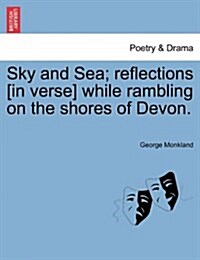 Sky and Sea; Reflections [In Verse] While Rambling on the Shores of Devon. (Paperback)