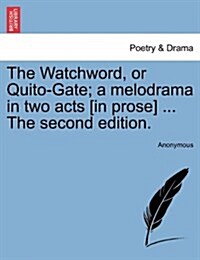 The Watchword, or Quito-Gate; A Melodrama in Two Acts [In Prose] ... the Second Edition. (Paperback)