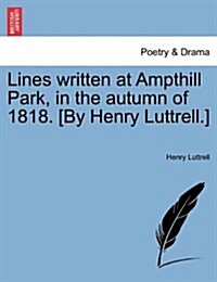 Lines Written at Ampthill Park, in the Autumn of 1818. [By Henry Luttrell.] (Paperback)