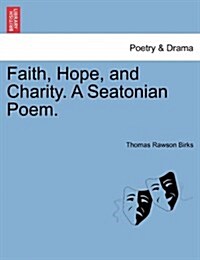 Faith, Hope, and Charity. a Seatonian Poem. (Paperback)