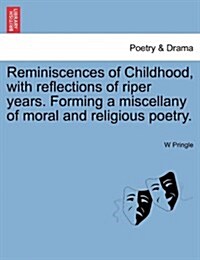 Reminiscences of Childhood, with Reflections of Riper Years. Forming a Miscellany of Moral and Religious Poetry. (Paperback)