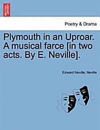 Plymouth in an Uproar. a Musical Farce [In Two Acts. by E. Neville]. (Paperback)