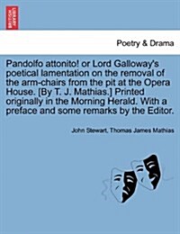 Pandolfo Attonito! or Lord Galloways Poetical Lamentation on the Removal of the Arm-Chairs from the Pit at the Opera House. [By T. J. Mathias.] Print (Paperback)