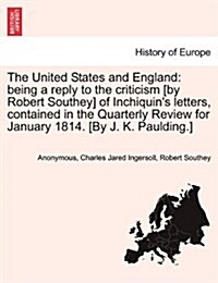 The United States and England: Being a Reply to the Criticism [By Robert Southey] of Inchiquins Letters, Contained in the Quarterly Review for Janua (Paperback)