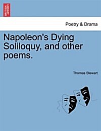 Napoleons Dying Soliloquy, and Other Poems. (Paperback)