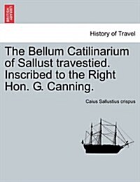 The Bellum Catilinarium of Sallust Travestied. Inscribed to the Right Hon. G. Canning. (Paperback)