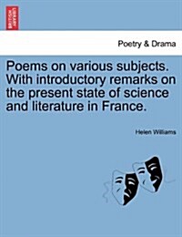 Poems on Various Subjects. with Introductory Remarks on the Present State of Science and Literature in France. (Paperback)