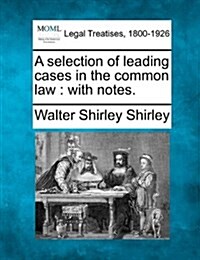 A Selection of Leading Cases in the Common Law: With Notes. (Paperback)