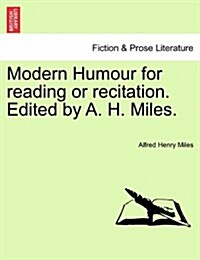 Modern Humour for Reading or Recitation. Edited by A. H. Miles. (Paperback)