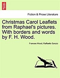 Christmas Carol Leaflets from Raphaels Pictures. with Borders and Words by F. H. Wood. (Paperback)