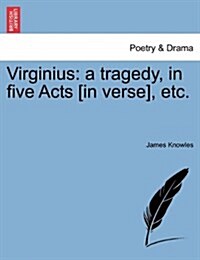 Virginius: A Tragedy, in Five Acts [In Verse], Etc. (Paperback)