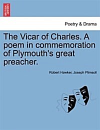 The Vicar of Charles. a Poem in Commemoration of Plymouths Great Preacher. (Paperback)