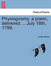 Physiognomy, a Poem, Delivered ... July 18th, 1799. (Paperback)