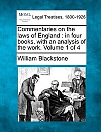 Commentaries on the Laws of England: In Four Books, with an Analysis of the Work. Volume 1 of 4 (Paperback)
