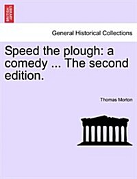 Speed the Plough: A Comedy ... the Second Edition. (Paperback)