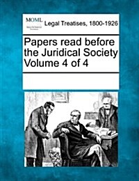 Papers Read Before the Juridical Society Volume 4 of 4 (Paperback)
