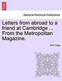 Letters from Abroad to a Friend at Cambridge ... from the Metropolitan Magazine. (Paperback)