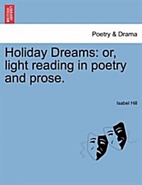 Holiday Dreams: Or, Light Reading in Poetry and Prose. (Paperback)