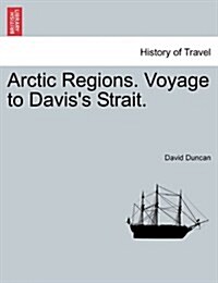 Arctic Regions. Voyage to Daviss Strait. (Paperback)