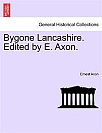 Bygone Lancashire. Edited by E. Axon. (Paperback)