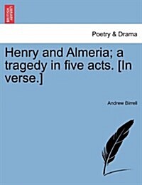 Henry and Almeria; A Tragedy in Five Acts. [In Verse.] (Paperback)