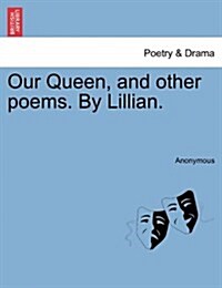 Our Queen, and Other Poems. by Lillian. (Paperback)