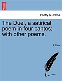 The Duel, a Satirical Poem in Four Cantos; With Other Poems. (Paperback)