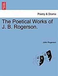 The Poetical Works of J. B. Rogerson. (Paperback)