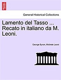 Lamento del Tasso ... Recato in Italiano Da M. Leoni. (Paperback)