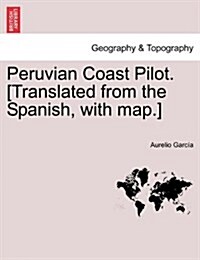 Peruvian Coast Pilot. [Translated from the Spanish, with Map.] (Paperback)