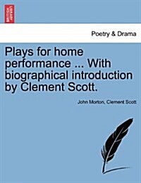 Plays for Home Performance ... with Biographical Introduction by Clement Scott. (Paperback)