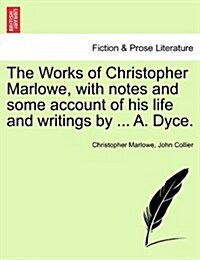 The Works of Christopher Marlowe, with Notes and Some Account of His Life and Writings by ... A. Dyce. (Paperback)