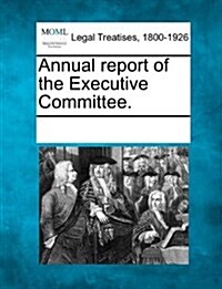 Annual Report of the Executive Committee. (Paperback)
