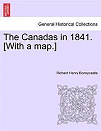 The Canadas in 1841. [With a Map.] (Paperback)