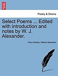 Select Poems ... Edited with Introduction and Notes by W. J. Alexander. (Paperback)