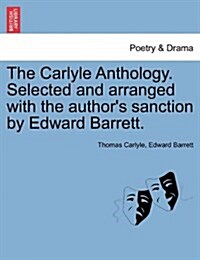 The Carlyle Anthology. Selected and Arranged with the Authors Sanction by Edward Barrett. (Paperback)