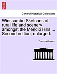 Winscombe Sketches of Rural Life and Scenery Amongst the Mendip Hills ... Second Edition, Enlarged. (Paperback)