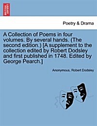 A Collection of Poems in Four Volumes. by Several Hands. (the Second Edition.) [A Supplement to the Collection Edited by Robert Dodsley and First Publ (Paperback)
