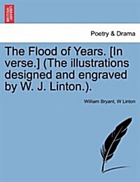 The Flood of Years. [In Verse.] (the Illustrations Designed and Engraved by W. J. Linton.). (Paperback)