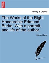 The Works of the Right Honourable Edmund Burke. with a Portrait, and Life of the Author. (Paperback)