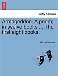 Armageddon. a Poem; In Twelve Books ... the First Eight Books. (Paperback)