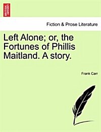 Left Alone; Or, the Fortunes of Phillis Maitland. a Story. (Paperback)