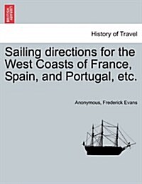 Sailing Directions for the West Coasts of France, Spain, and Portugal, Etc. (Paperback)