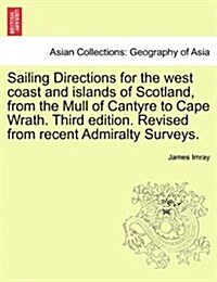 Sailing Directions for the West Coast and Islands of Scotland, from the Mull of Cantyre to Cape Wrath. Third Edition. Revised from Recent Admiralty Su (Paperback)